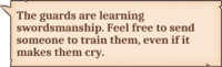 The guards are learning swordsmanship. Feel free to send someone to train them, even if it makes them cry.