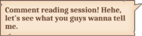 Comment reading session! Hehe, let's see what you guys wanna tell me.