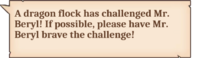 A dragon flock has challenged Mr. Beryl! If possible, please have Mr. Beryl brave the challenge!